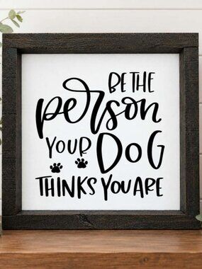 Be The Person Your Dog Thinks You Are Handcrafted wood & canvas sign